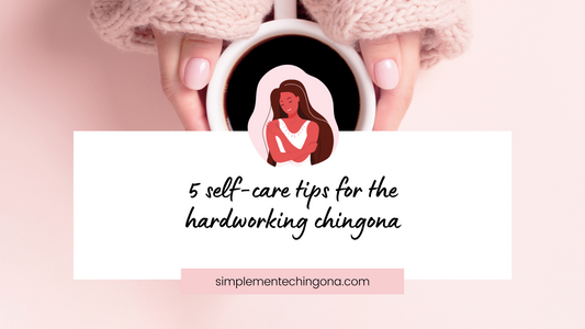 5 Self-Care Tips for the Hardworking Chingona